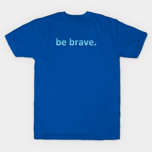 Be Brave cool colors T-Shirt